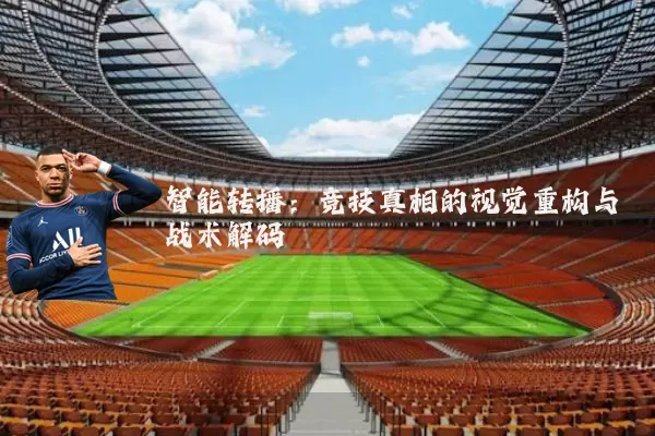 智能转播：竞技真相的视觉重构与战术解码