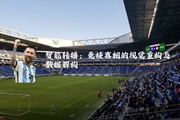 智能转播：竞技真相的视觉重构与数据解构