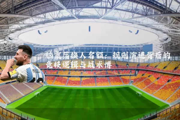 脑震荡换人名额：规则演进背后的竞技逻辑与战术博弈