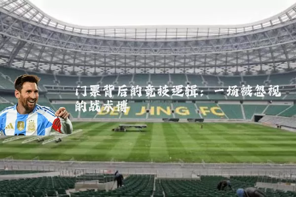 门票背后的竞技逻辑：一场被忽视的战术博弈
