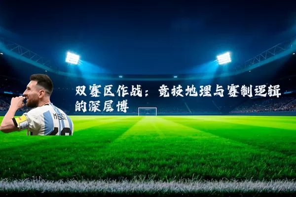 双赛区作战：竞技地理与赛制逻辑的深层博弈