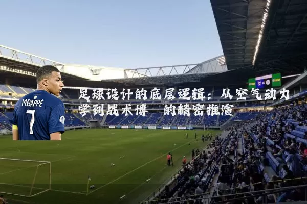 足球设计的底层逻辑：从空气动力学到战术博弈的精密推演